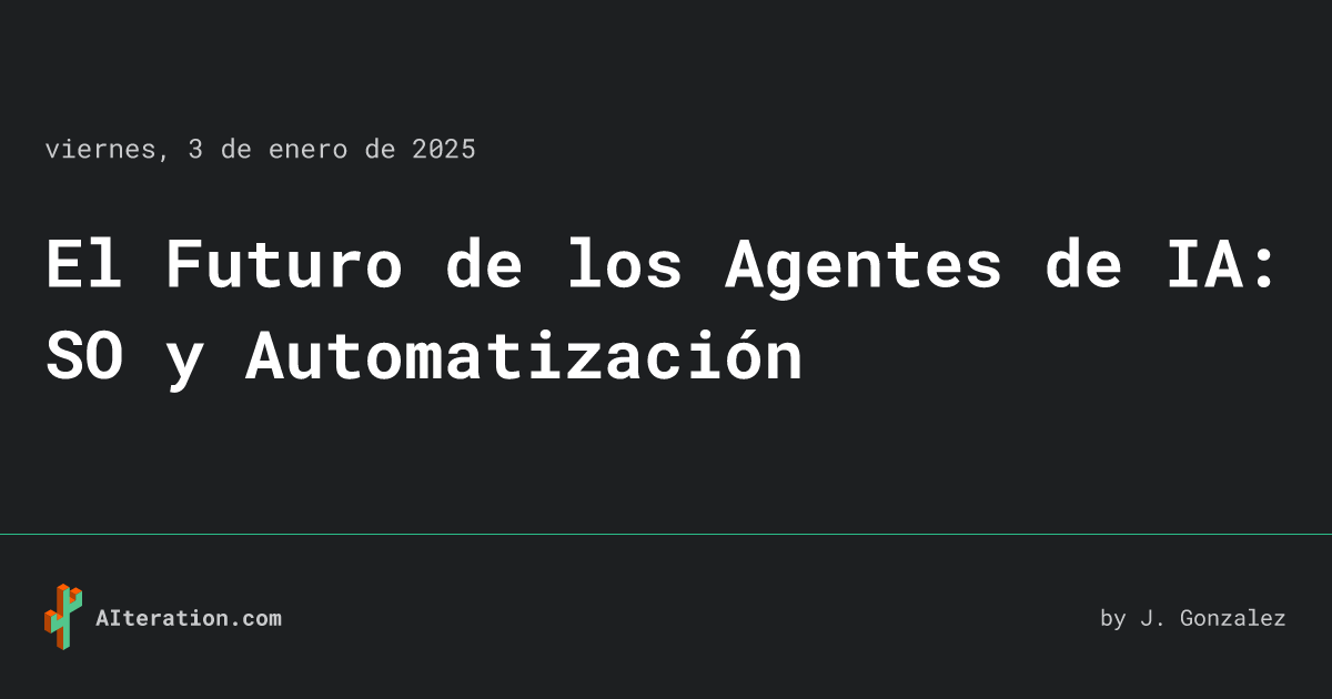 El Futuro de los Agentes de IA: SO y Automatización • AIteration.com